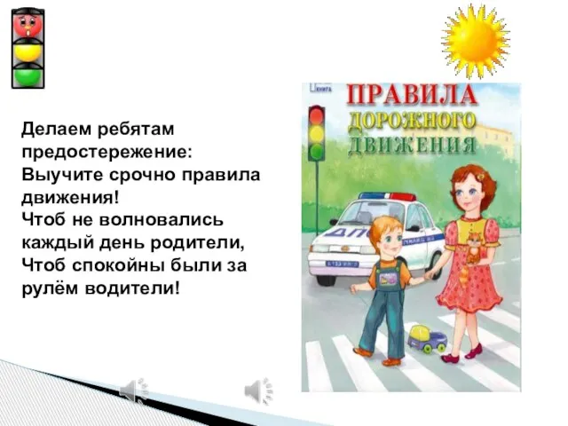 Делаем ребятам предостережение: Выучите срочно правила движения! Чтоб не волновались каждый день