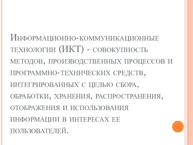 Информационно-коммуникационные технологии (ИКТ) - совокупность методов, производственных процессов и программно-технических средств, интегрированных