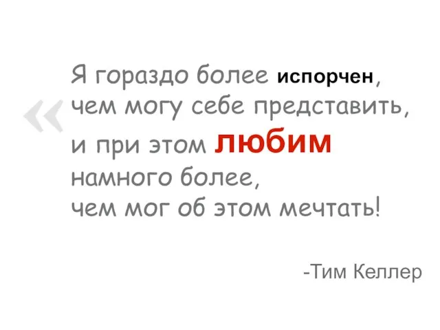 Я гораздо более испорчен, чем могу себе представить, и при этом любим