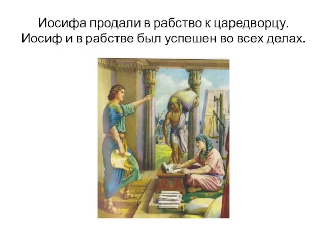 Иосифа продали в рабство к царедворцу. Иосиф и в рабстве был успешен во всех делах.