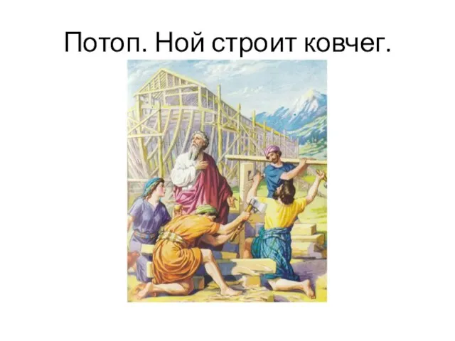 Потоп. Ной строит ковчег.