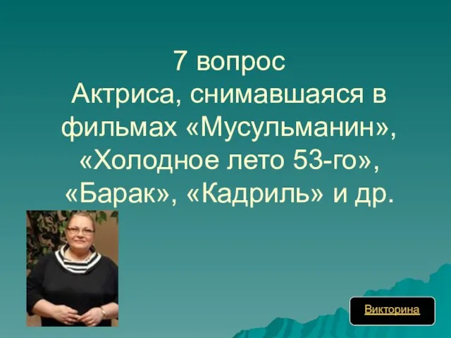 7 вопрос Актриса, снимавшаяся в фильмах «Мусульманин», «Холодное лето 53-го», «Барак», «Кадриль» и др. Викторина