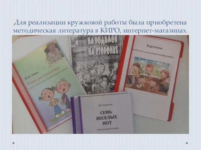 Для реализации кружковой работы была приобретена методическая литература в КИРО, интернет-магазинах.