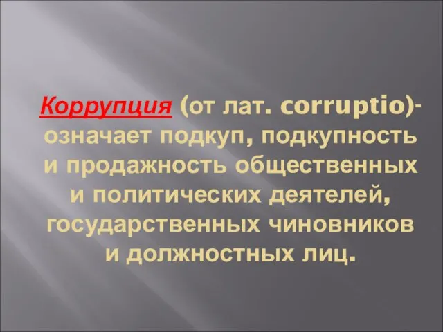 Коррупция (от лат. corruptio)- означает подкуп, подкупность и продажность общественных и политических