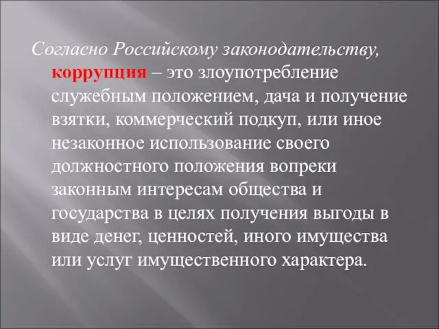 Согласно Российскому законодательству, коррупция – это злоупотребление служебным положением, дача и получение