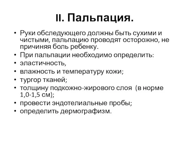 II. Пальпация. Руки обследующего должны быть сухими и чистыми, пальпацию проводят осторожно,