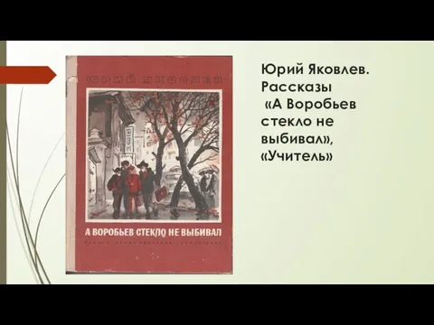 Юрий Яковлев. Рассказы «А Воробьев стекло не выбивал», «Учитель»