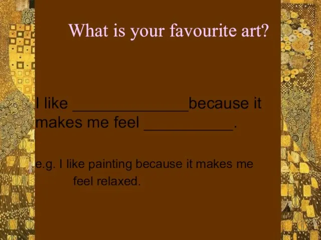 What is your favourite art? I like _____________because it makes me feel