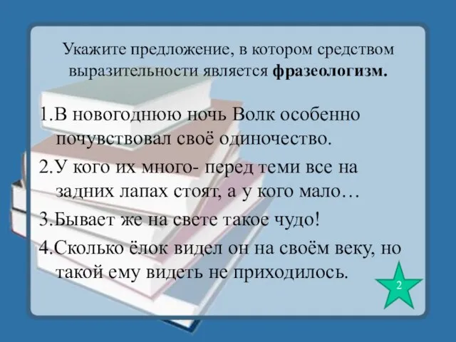 Укажите предложение, в котором средством выразительности является фразеологизм. 1.В новогоднюю ночь Волк