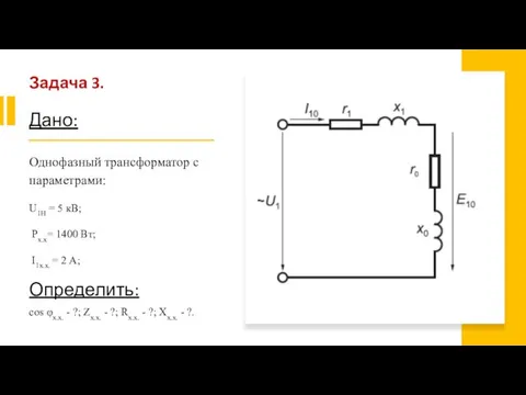 Задача 3. Дано: Однофазный трансформатор с параметрами: U1H = 5 кВ; Pх.х=