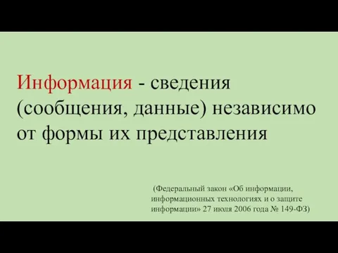 Информация - сведения (сообщения, данные) независимо от формы их представления (Федеральный закон