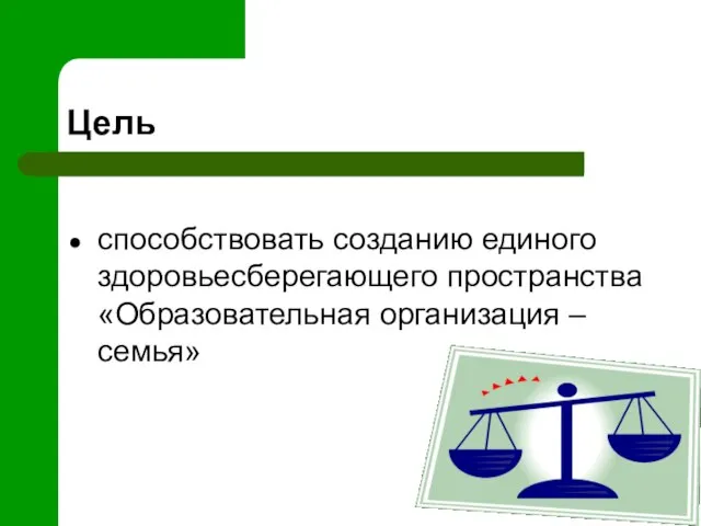 Цель способствовать созданию единого здоровьесберегающего пространства «Образовательная организация – семья»