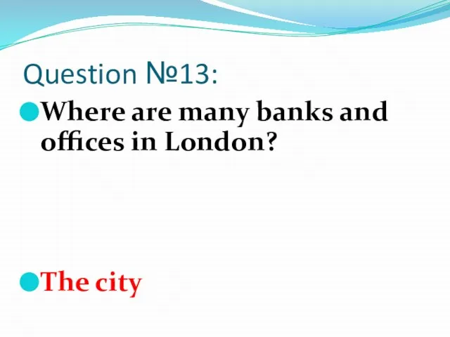 Question №13: Where are many banks and offices in London? The city