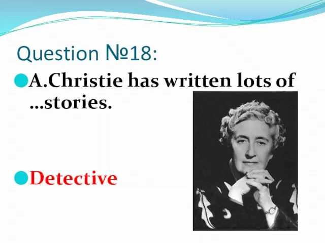 Question №18: A.Christie has written lots of …stories. Detective