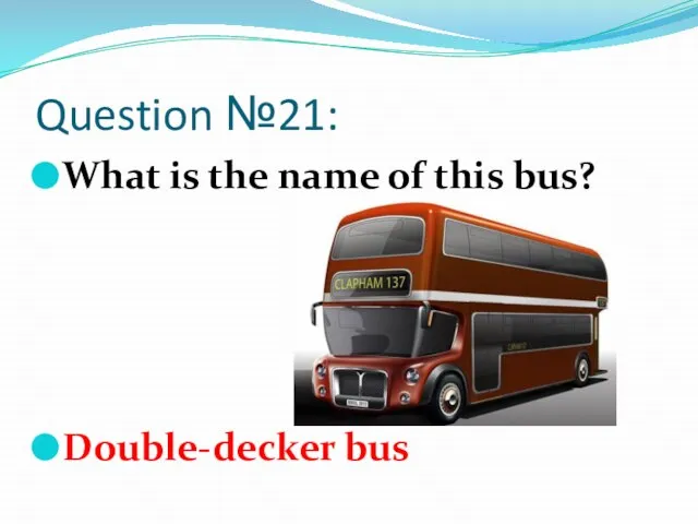 Question №21: What is the name of this bus? Double-decker bus