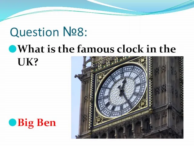 Question №8: What is the famous clock in the UK? Big Ben