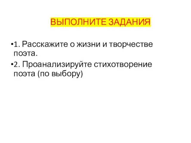 ВЫПОЛНИТЕ ЗАДАНИЯ 1. Расскажите о жизни и творчестве поэта. 2. Проанализируйте стихотворение поэта (по выбору)