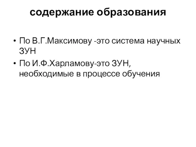 содержание образования По В.Г.Максимову -это система научных ЗУН По И.Ф.Харламову-это ЗУН,необходимые в процессе обучения