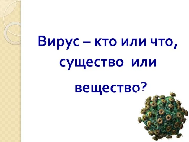 Вирус – кто или что, существо или вещество?