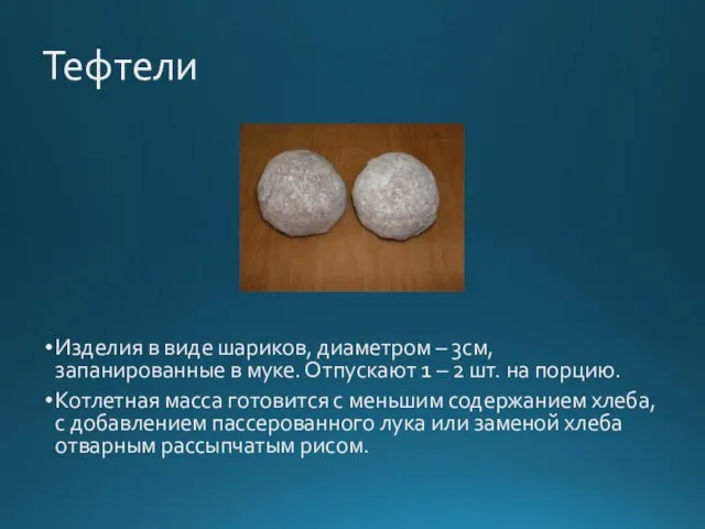 Тефтели Изделия в виде шариков, диаметром – 3см, запанированные в муке. Отпускают