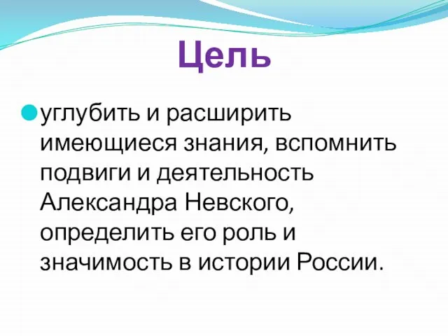 Цель углубить и расширить имеющиеся знания, вспомнить подвиги и деятельность Александра Невского,