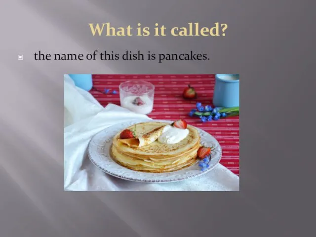 the name of this dish is pancakes. What is it called?
