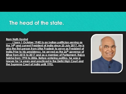 The head of the state. Ram Nath Kovind ( born 1 October