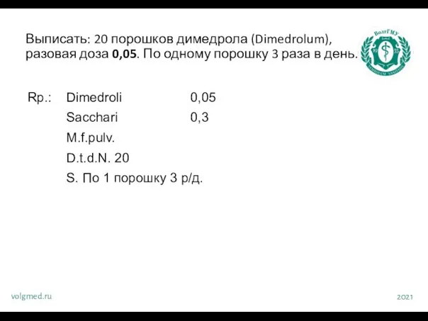 Выписать: 20 порошков димедрола (Dimedrolum), разовая доза 0,05. По одному порошку 3