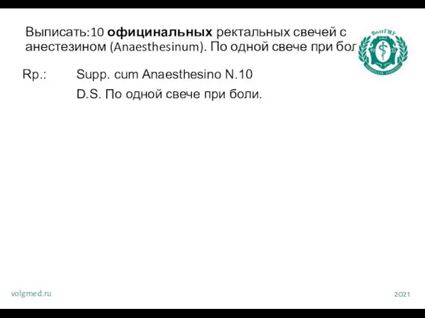 Выписать:10 официнальных ректальных свечей с анестезином (Anaesthesinum). По одной свече при боли. volgmed.ru 2021