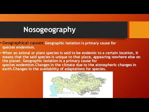 Nosogeography Geographical causes:Geographic isolation is primary cause for species endemism. When an