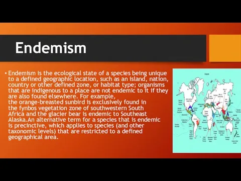 Endemism Endemism is the ecological state of a species being unique to