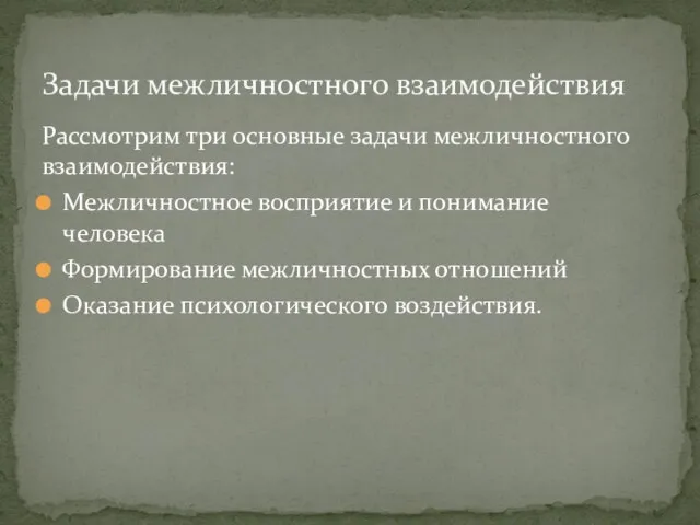 Рассмотрим три основные задачи межличностного взаимодействия: Межличностное восприятие и понимание человека Формирование