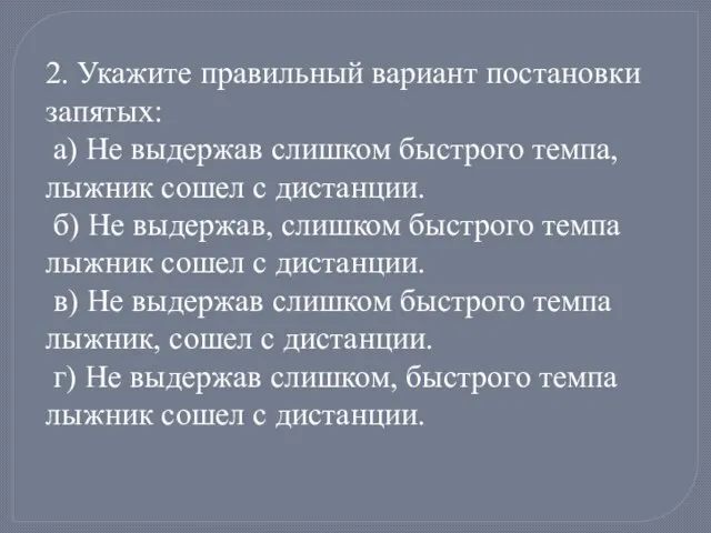 2. Укажите правильный вариант постановки запятых: а) Не выдержав слишком быстрого темпа,