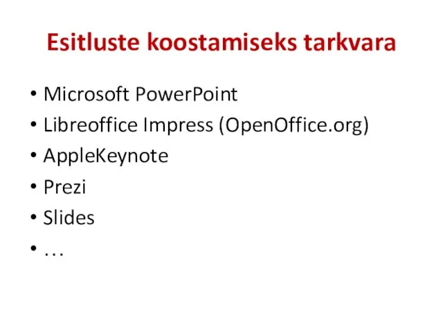 Esitluste koostamiseks tarkvara Microsoft PowerPoint Libreoffice Impress (OpenOffice.org) AppleKeynote Prezi Slides …