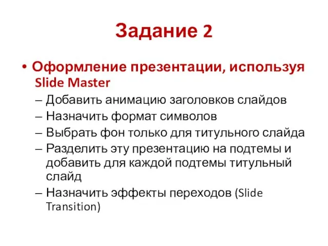 Задание 2 Оформление презентации, используя Slide Master Добавить анимацию заголовков слайдов Назначить