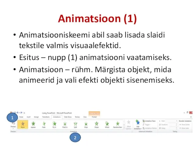 Animatsioon (1) Animatsiooniskeemi abil saab lisada slaidi tekstile valmis visuaalefektid. Esitus –