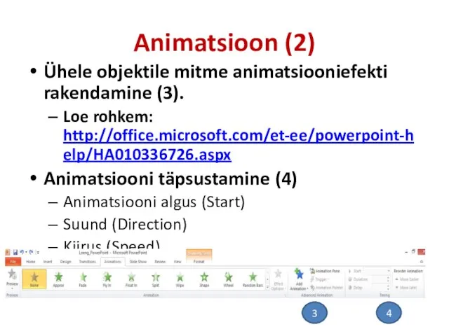 Ühele objektile mitme animatsiooniefekti rakendamine (3). Loe rohkem: http://office.microsoft.com/et-ee/powerpoint-help/HA010336726.aspx Animatsiooni täpsustamine (4)
