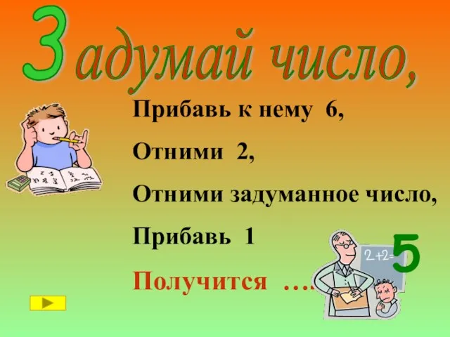 З адумай число, Прибавь к нему 6, Отними 2, Отними задуманное число,