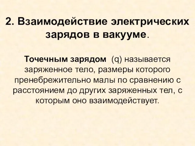 2. Взаимодействие электрических зарядов в вакууме. Точечным зарядом (q) называется заряженное тело,