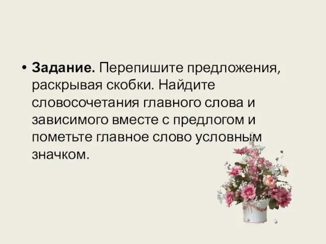 Задание. Перепишите предложения, раскрывая скобки. Найдите словосочетания главного слова и зависимого вместе