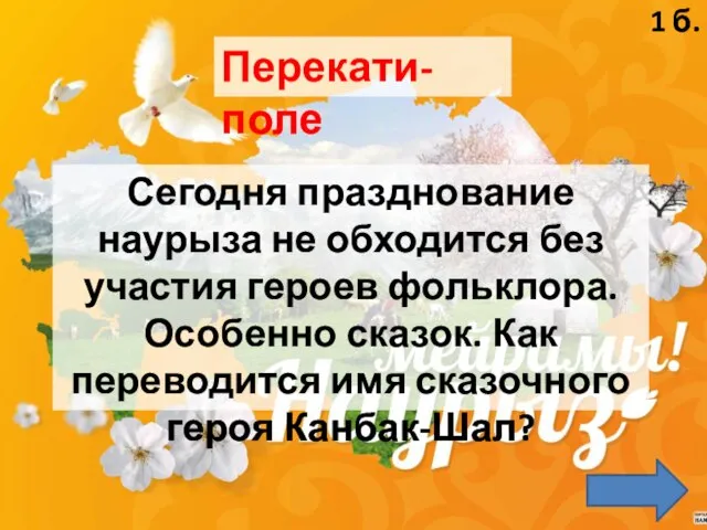 Перекати-поле Сегодня празднование наурыза не обходится без участия героев фольклора. Особенно сказок.