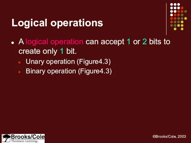 Logical operations A logical operation can accept 1 or 2 bits to