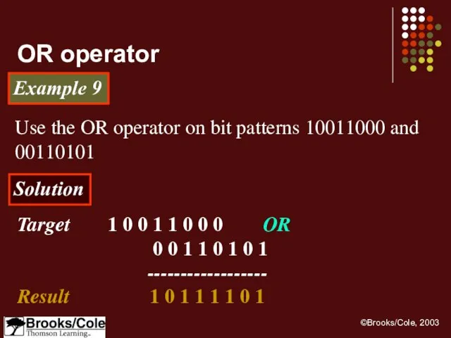 Example 9 Use the OR operator on bit patterns 10011000 and 00110101