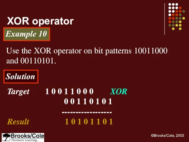 Example 10 Use the XOR operator on bit patterns 10011000 and 00110101.