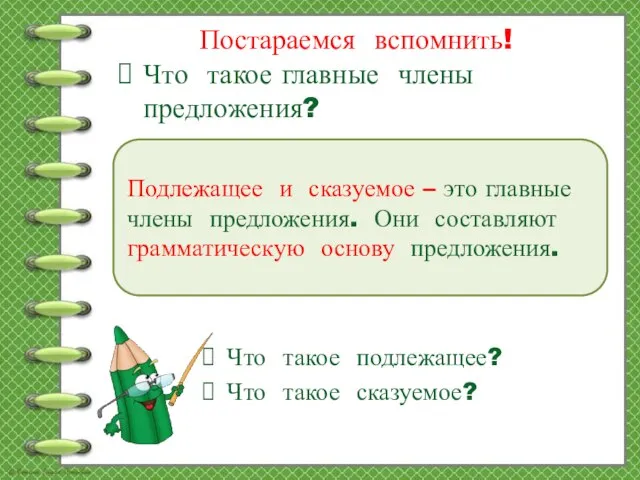 Постараемся вспомнить! Что такое главные члены предложения? Подлежащее и сказуемое – это