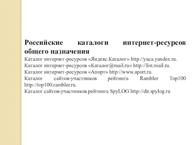 Российские каталоги интернет-ресурсов общего назначения Каталог интернет-ресурсов «Яндекс.Каталог» http://yaca.yandex.ru. Каталог интернет-ресурсов «Каталог@mail.ru»