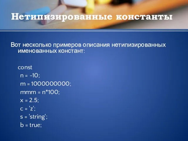 Нетипизированные константы Вот несколько примеров описания нетипизированных именованных констант: const n =