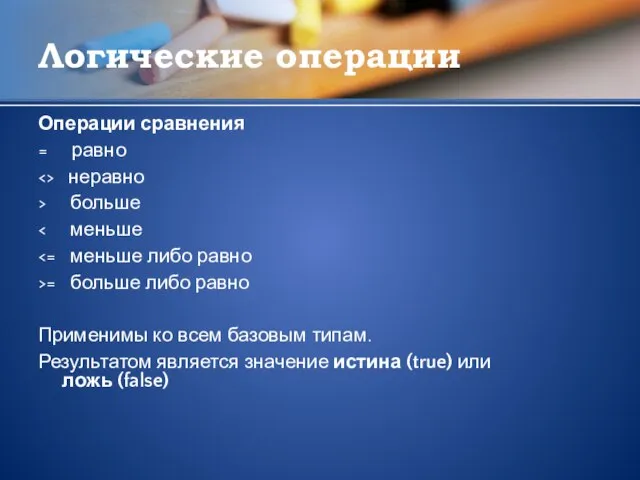 Логические операции Операции сравнения = равно неравно > больше >= больше либо