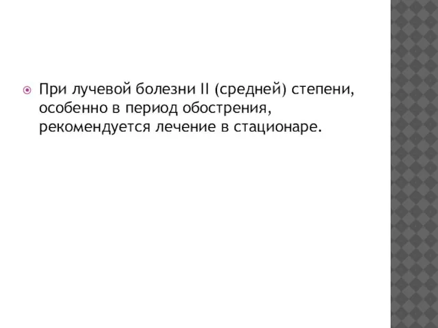 При лучевой болезни II (средней) степени, особенно в период обострения, рекомендуется лечение в стационаре.