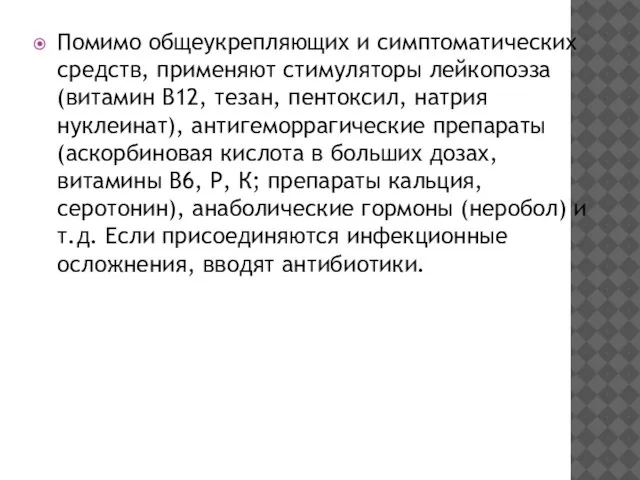 Помимо общеукрепляющих и симптоматических средств, применяют стимуляторы лейкопоэза (витамин В12, тезан, пентоксил,